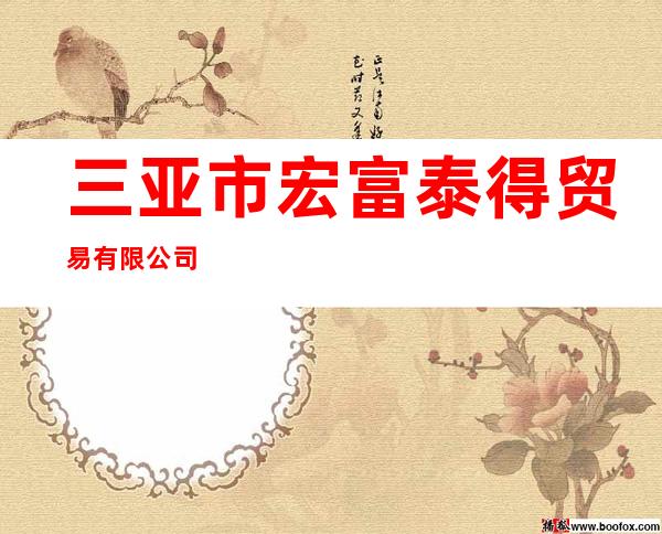 三亚市宏富泰得贸易有限公司