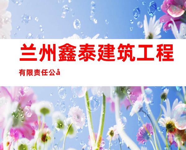 兰州鑫泰建筑工程有限责任公司