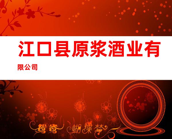 江口县原浆酒业有限公司