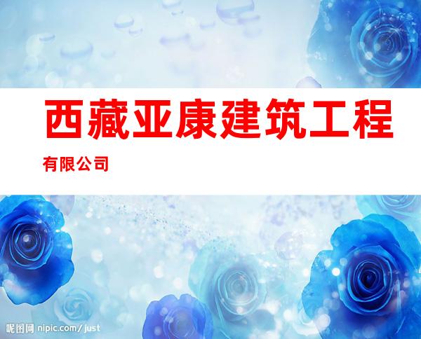 西藏亚康建筑工程有限公司