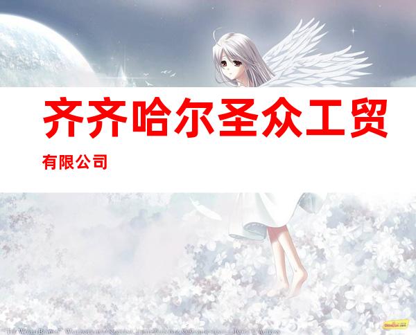 齐齐哈尔圣众工贸有限公司